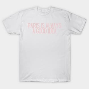 Paris is Always a Good Idea - Life Quotes T-Shirt